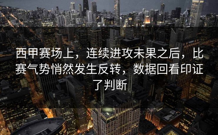 西甲赛场上，连续进攻未果之后，比赛气势悄然发生反转，数据回看印证了判断
