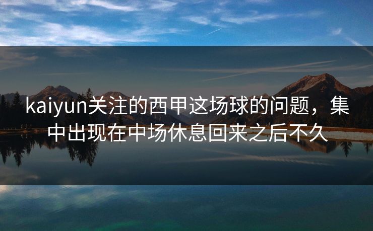 kaiyun关注的西甲这场球的问题，集中出现在中场休息回来之后不久